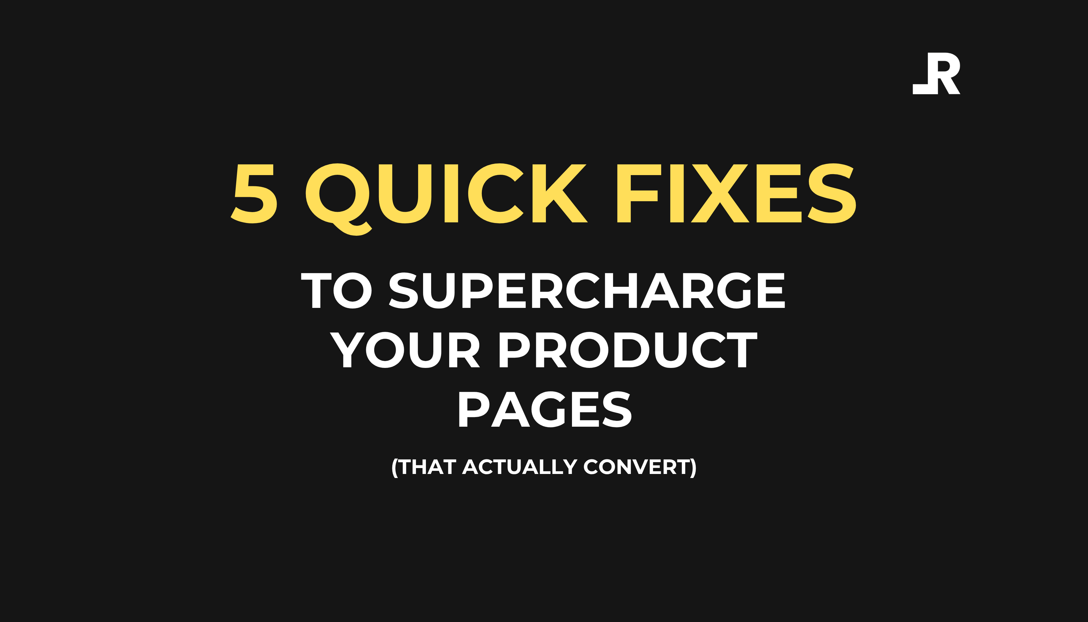 5 Quick Fixes to Supercharge Your Product Pages (That Actually Convert)